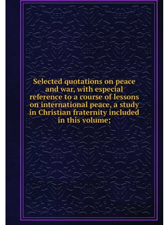 Selected quotations on peace and war