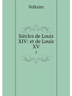 Siècles de Louis XIV et de Louis XV. 1