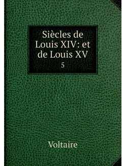 Siècles de Louis XIV et de Louis XV. 5