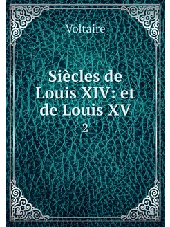 Siècles de Louis XIV et de Louis XV. 2