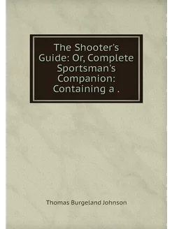 The Shooter's Guide Or, Complete Spo