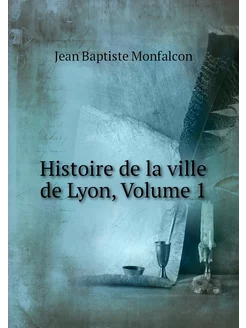 Histoire de la ville de Lyon, Volume 1