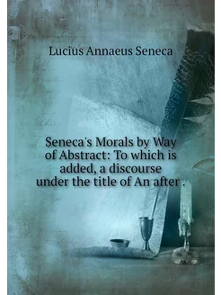 Seneca's Morals by Way of Abstract T