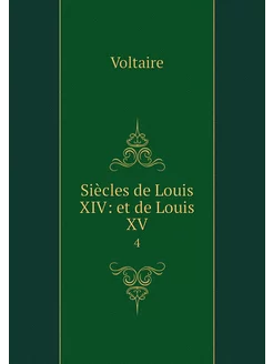 Siècles de Louis XIV et de Louis XV. 4