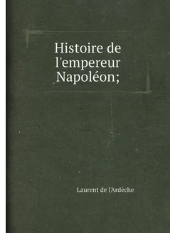 Histoire de l'empereur Napoléon