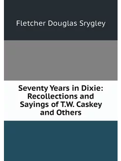 Seventy Years in Dixie Recollections