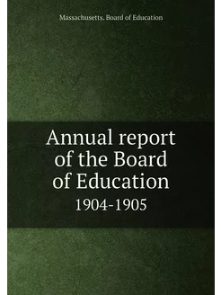 Annual report of the Board of Education. 1904-1905