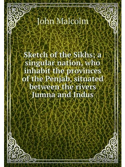 Sketch of the Sikhs a singular natio