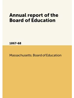 Annual report of the Board of Education. 1867-68