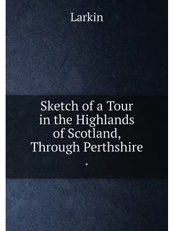 Sketch of a Tour in the Highlands of Scotland, Throu