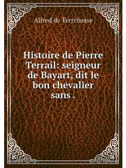 Histoire de Pierre Terrail seigneur