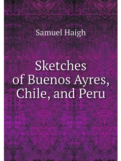 Sketches of Buenos Ayres, Chile, and