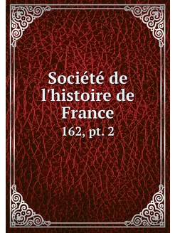 Société de l'histoire de France. 162