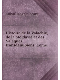 Histoire de la Valachie, de la Moldav