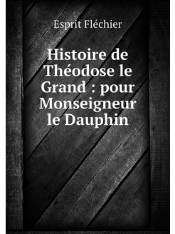 Histoire de Théodose le Grand pour