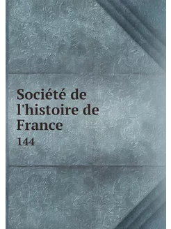 Société de l'histoire de France. 144