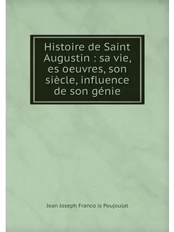 Histoire de Saint Augustin sa vie