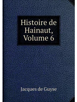 Histoire de Hainaut, Volume 6