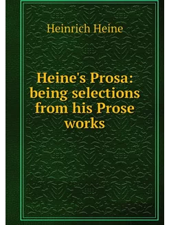 Heine's Prosa being selections from