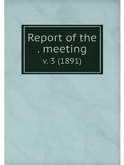 Report of the . meeting. v. 3 (1891)