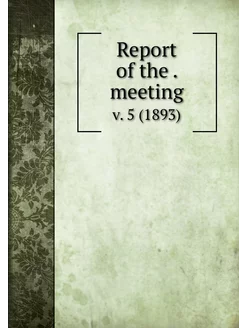 Report of the . meeting. v. 5 (1893)