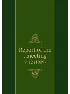 Report of the . meeting. v. 12 (1909)