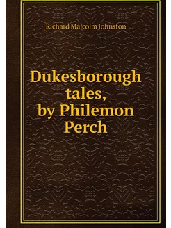 Dukesborough tales, by Philemon Perch