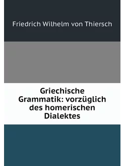 Griechische Grammatik vorzüglich des