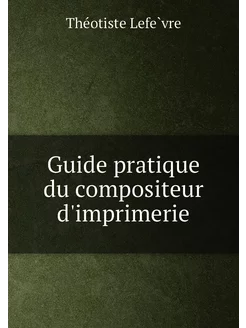 Guide pratique du compositeur d'imprimerie