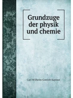 Grundzuge der physik und chemie