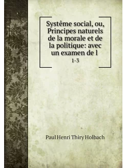 Systême social, ou, Principes naturel