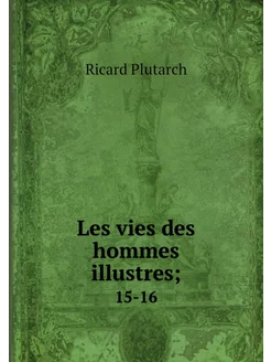 Les vies des hommes illustres . 15-16