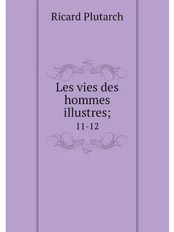 Les vies des hommes illustres . 11-12