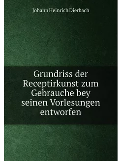 Grundriss der Receptirkunst zum Gebrauche bey seinen