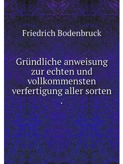 Gründliche anweisung zur echten und v