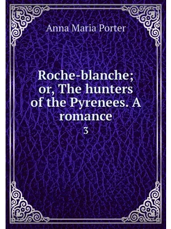 Roche-blanche or, The hunters of the