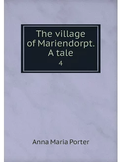 The village of Mariendorpt. A tale. 4