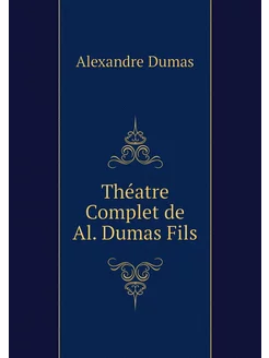 Théatre Complet de Al. Dumas Fils