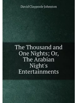 The Thousand and One Nights Or, The Arabian Night's