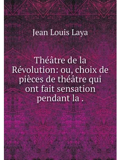 Théâtre de la Révolution ou, choix d