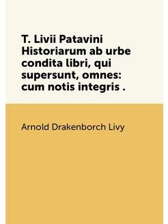 T. Livii Patavini Historiarum ab urbe