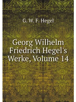 Georg Wilhelm Friedrich Hegel's Werke