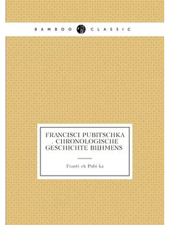 Francisci Pubitschka . Chronologische