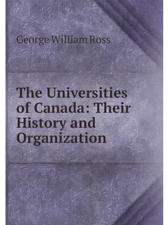 The Universities of Canada Their His