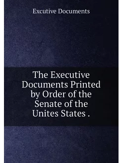 The Executive Documents Printed by Or