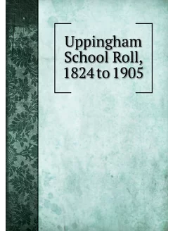 Uppingham School Roll, 1824 to 1905