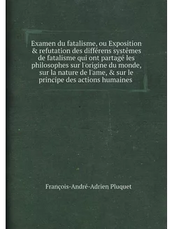 Examen du fatalisme, ou Exposition & refutation des