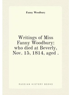 Writings of Miss Fanny Woodbury who died at Beverly