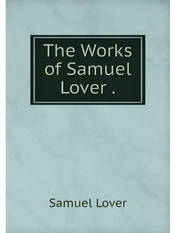 The Works of Samuel Lover