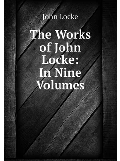 The Works of John Locke In Nine Volumes